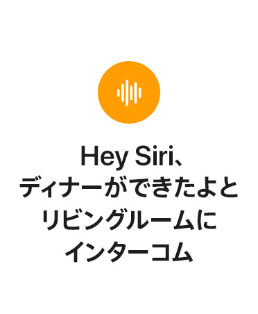 ホワイトの音波マークが入ったオレンジの円形のアイコン。テキストで「Hey Siri、ディナーができたよとリビングルームにインターコム」と書かれている