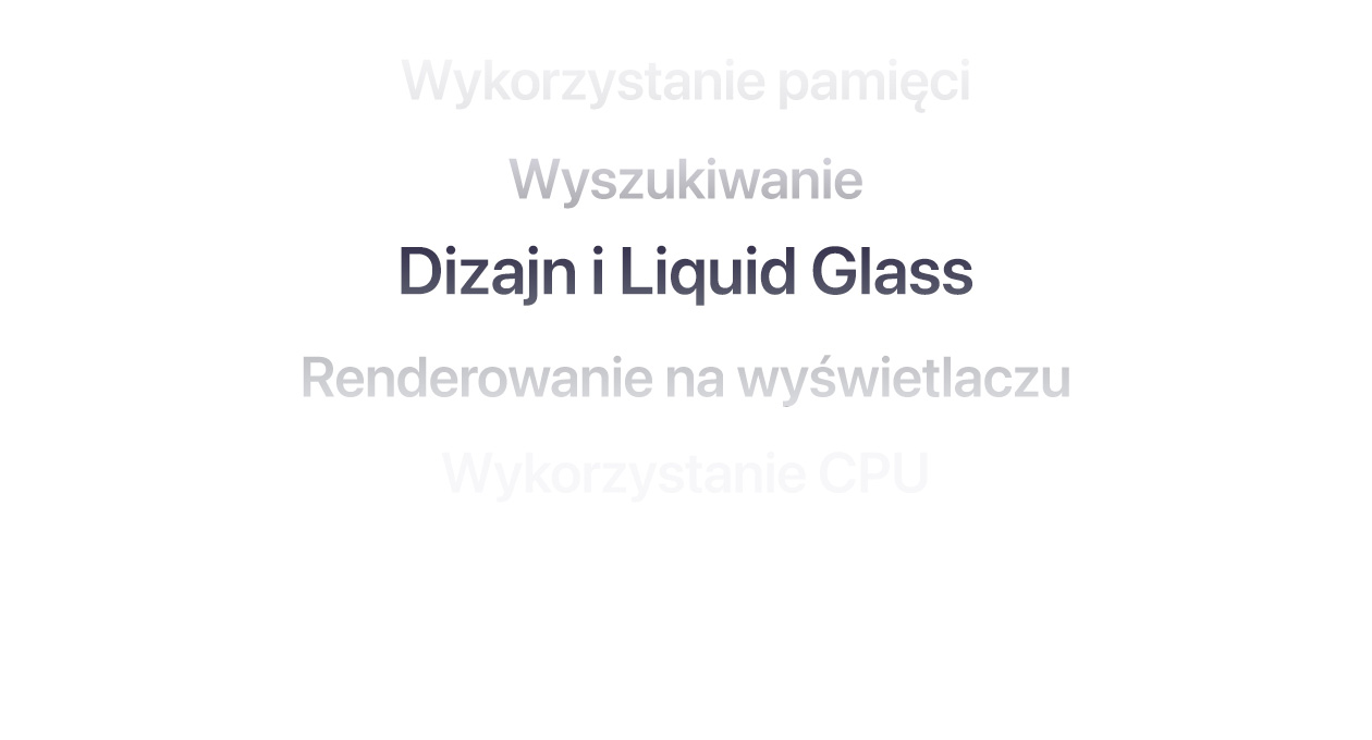 Tekst prezentujący wiele różnych udoskonaleń systemu operacyjnego, w tym informacje o wykorzystaniu pamięci, wyszukiwaniu, dizajnie i Liquid Glass, renderowaniu na wyświetlaczu i wykorzystaniu CPU